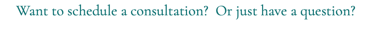 Want to schedule a consultation? Or just have a question?