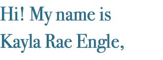 Hi! My name is Kayla Rae Engle,